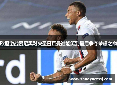 欧冠激战慕尼黑对决圣日耳曼谁能笑到最后争夺荣耀之巅