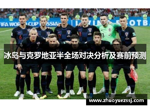 冰岛与克罗地亚半全场对决分析及赛前预测