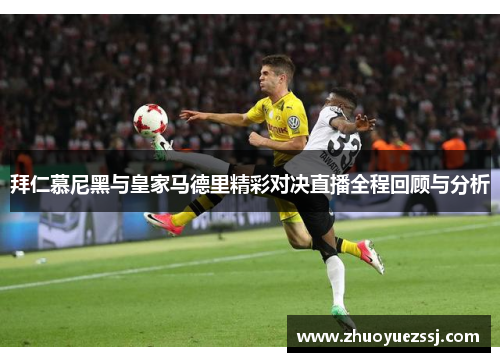 拜仁慕尼黑与皇家马德里精彩对决直播全程回顾与分析