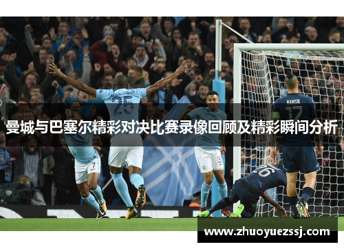 曼城与巴塞尔精彩对决比赛录像回顾及精彩瞬间分析