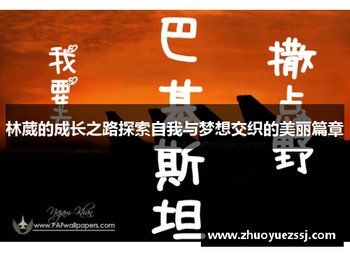 林葳的成长之路探索自我与梦想交织的美丽篇章